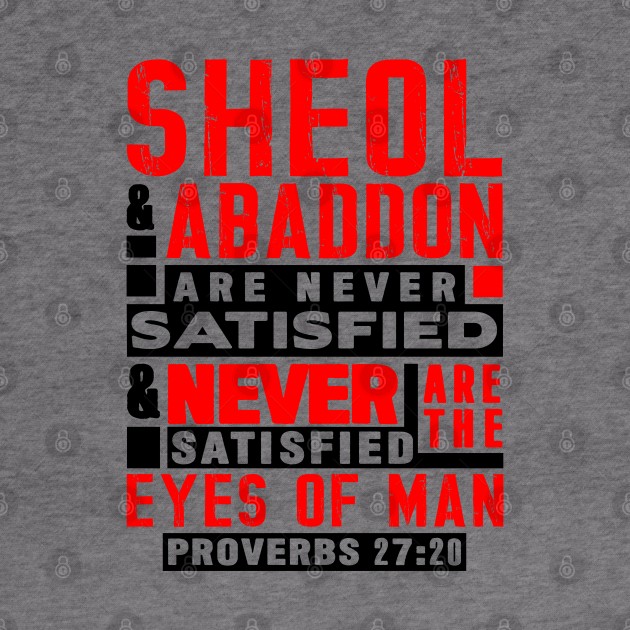 Proverbs 27:20 Sheol And Abaddon Are Never Satisfied by Plushism